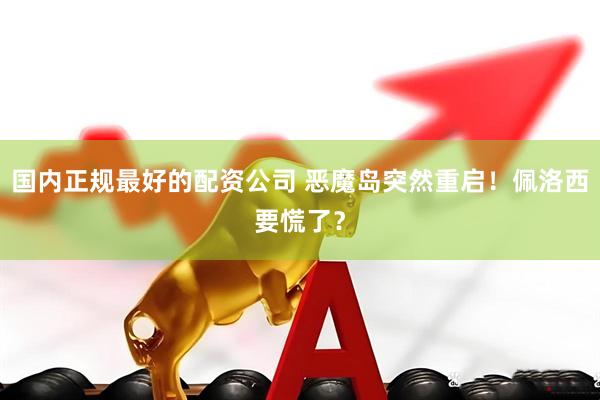 国内正规最好的配资公司 恶魔岛突然重启！佩洛西要慌了？